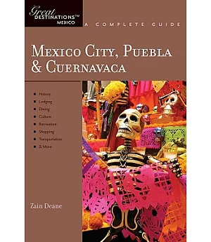 Mexico City, Puebla & Cuernavaca: Great Destinations Mexico. a Complete Guide