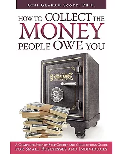 Collecting the Money People Owe You: A Complete Step-by-Step Credit and Collections Guide for Small Businesses and Individuals