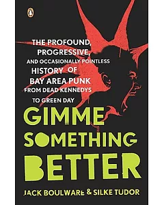 Gimme Something Better: The Profound, Progressive, and Occasionally Pointless History of Bay Area Punk from Dead Kennedys to Gre