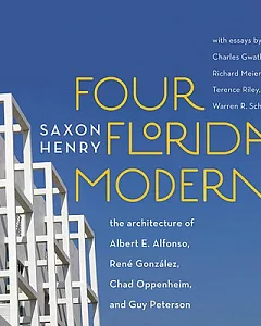 Four Florida Moderns: The Architecture of Albert Alfonso, Rene Gonzalez, Chad Oppenheim, and Guy W. Peterson