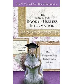 The Essential Book of Useless Information: The Most Unimportant Things You’ll Never Need to Know