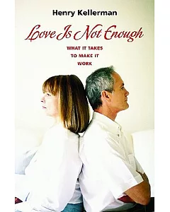 Love Is Not Enough: What It Takes to Make It Work