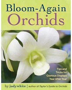 Bloom-Again Orchids: 50 Easy-Care Orchids that Flower Again and Again and Again