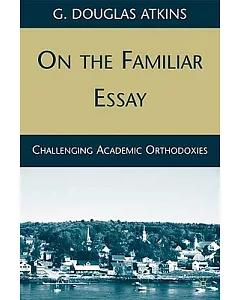 On the Familiar Essay: Challenging Academic Orthodoxies
