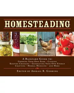 Homesteading: A Backyard Guide to: Growing Your Own Food, Canning, Keeping Chickens, Generating Your Own Energy, Crafting, Herba