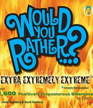 Would You Rather...? Extra Extremely Extreme: Over 1,000 Positively Preposterous Dilemmas to Ponder