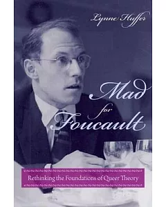 Mad for Foucault: Rethinking the Foundations of Queer Theory