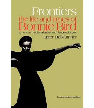 Frontiers: The Life and Times of Bonnie Bird : American Modern Dancer and Dance Educator