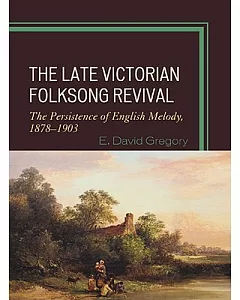 The Late Victorial Folksong Revival: The Persistence of English Melody, 1878-1903