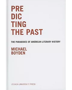 Predicting the Past: The Paradoxes of American Literary History