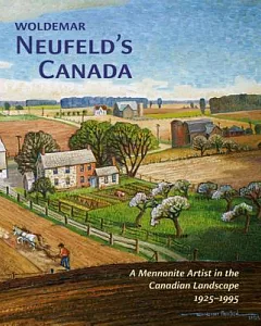 Woldemar Neufeld’s Canada: A Mennonite Artist in the Canadian Landscape 1925-1995
