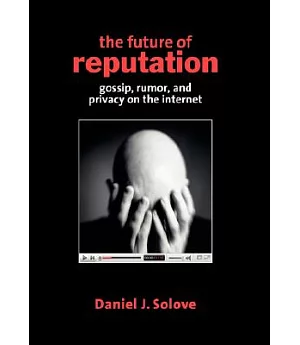 The Future of Reputation: Gossip, Rumor, and Privacy on the Internet