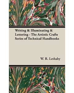 Writing & Illuminating & Lettering: The Artistic Crafts Series of Technical Handbooks