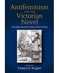 Antifeminism and the Victorian Novel: Rereading Nineteenth-Century Women Writers