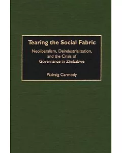 Tearing the Social Fabric: Neoliberalism, Deindustrialization, and the Crisis of Governance in Zimbabwe