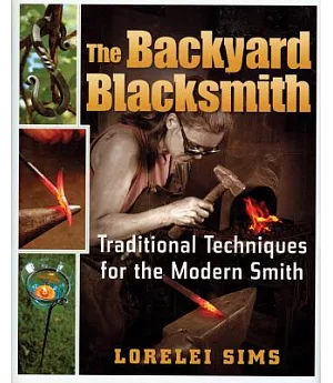 The Backyard Blacksmith: Traditional Techniques for the Modern Smith