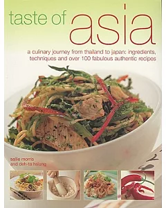 Taste of Asia: A Culinary Journey from Thailand to Japan: Ingredients, Techniques and over 100 Fabulous Authentic Recipes