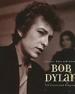 Bob Dylan: The Illustrated Biography