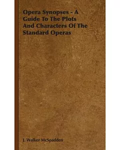 Opera Synopses: A Guide to the Plots and Characters of the Standard Operas