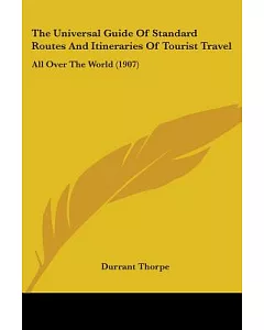 The Universal Guide of Standard Routes and Itineraries of Tourist Travel: All over the World