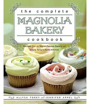 The Complete Magnolia Bakery Cookbook: Recipes From the World-Famous Bakery and Allysa Torey’s Home Kitchen