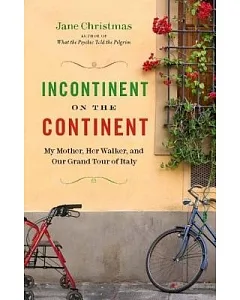 Incontinent on the Continent: My Mother, Her Walker, and Our Grand Tour of Italy