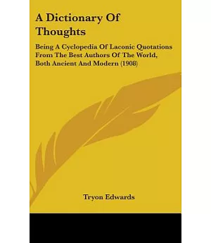 A Dictionary of Thoughts: Being a Cyclopedia of Laconic Quotations from the Best Authors of the World, Both Ancient and Modern