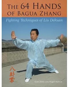 The 64 Hands of Bagua Zhang: Fighting Techniques of Liu Dekuan