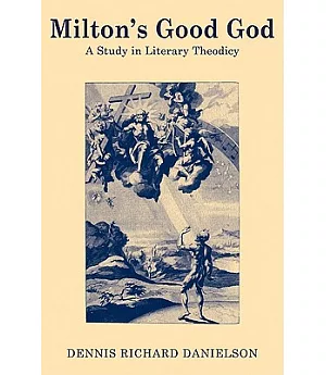 Milton’s Good God: A Study in Literary Theodicy