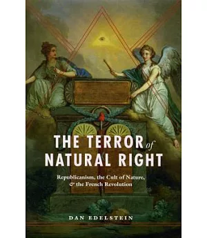 The Terror of Natural Right: Republicanism, the Cult of Nature, and the French Revolution