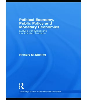 Political Economy, Public Policy and Monetary Economics: Ludwig von Mises and the Austrian Tradition