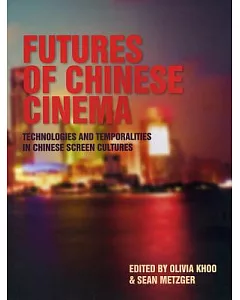 Futures of Chinese Cinema: Technologies and Temporalities in Chinese Screen Cultures