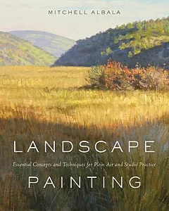 Landscape Painting: Essential Concepts and Techniques For Plein Air and Studio Practice