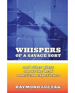 Whispers of a Savage Sort, And Other Plays About the Deaf American Experience