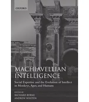 Machiavellian Intelligence: Social Expertise and the Evolution of Intellect in Monkeys, Apes, and Humans