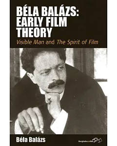 Bela Balazs: Early Film Theory: Visible Man and The Spirit of Film