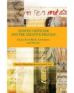 Genetic Criticism and the Creative Process: Essays from Music, Literature, and Theater