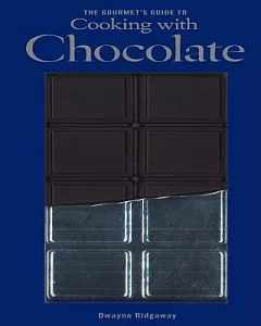 The Gourmet’s Guide to Cooking With Chocolate: How to Use Chocolate to Take Simple Recipes from the Ordinary to the Extraordinar