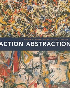 Action/Abstraction: Pollock, De Kooning, and American Art, 1940-1976