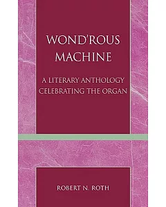Wond’Rous Machine: A Literary Anthology Celebrating the Organ