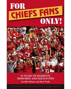 For Chiefs Fans Only: 50 Years of Moments, Memories and Milestones That Made Us Love Our Team