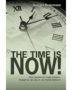 The Time Is Now!: Real Solutions for Tough Problems. Change We Can Rely On, Not Merely Believe In.