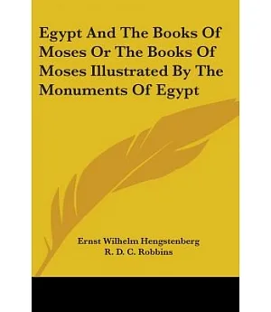 Egypt and the Books of Moses or the Books of Moses Illustrated by the Monuments of Egypt