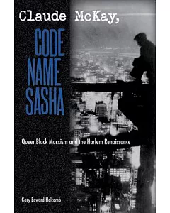 Claude Mckay, Code Name Sasha: Queer Black Marxism and the Harlem Renaissance