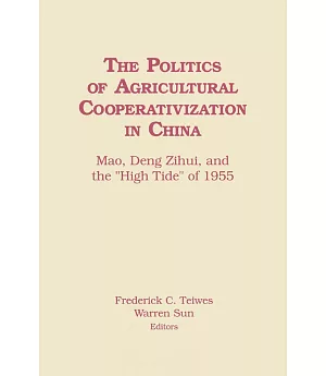 The Politics of Agricultural Cooperativization in China: Mao, Deng Zihui, and the ”High Tide” of 1955