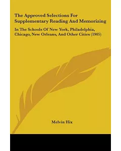The Approved Selections for Supplementary Reading and Memorizing: In the Schools of New York, Philadelphia, Chicago, New Orleans