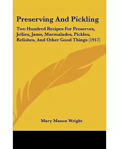 Preserving and Pickling: Two Hundred Recipes for Preserves, Jellies, Jams, Marmalades, Pickles, Relishes, and Other Good Things
