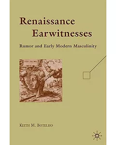 Renaissance Earwitnesses: Rumor and Early Modern Masculinity