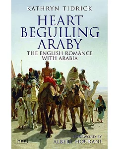 Heart Beguiling Araby: The English Romance With Arabia