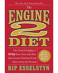 The Engine 2 Diet: The Texas Firefighter’s 28-day Save-your-Life Plan That Lowers Cholesterol and Burns Away the Pounds